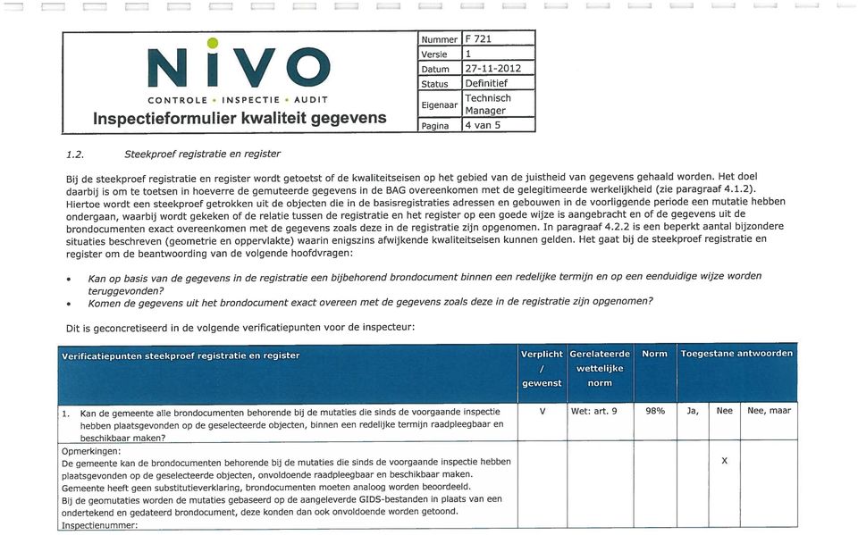 Hiertoe wordt een steekproef getrokken uit de objecten die in de basisregistraties adressen en gebouwen in de voorliggende periode een mutatie hebben ondergaan, waarbij wordt gekeken of de relatie