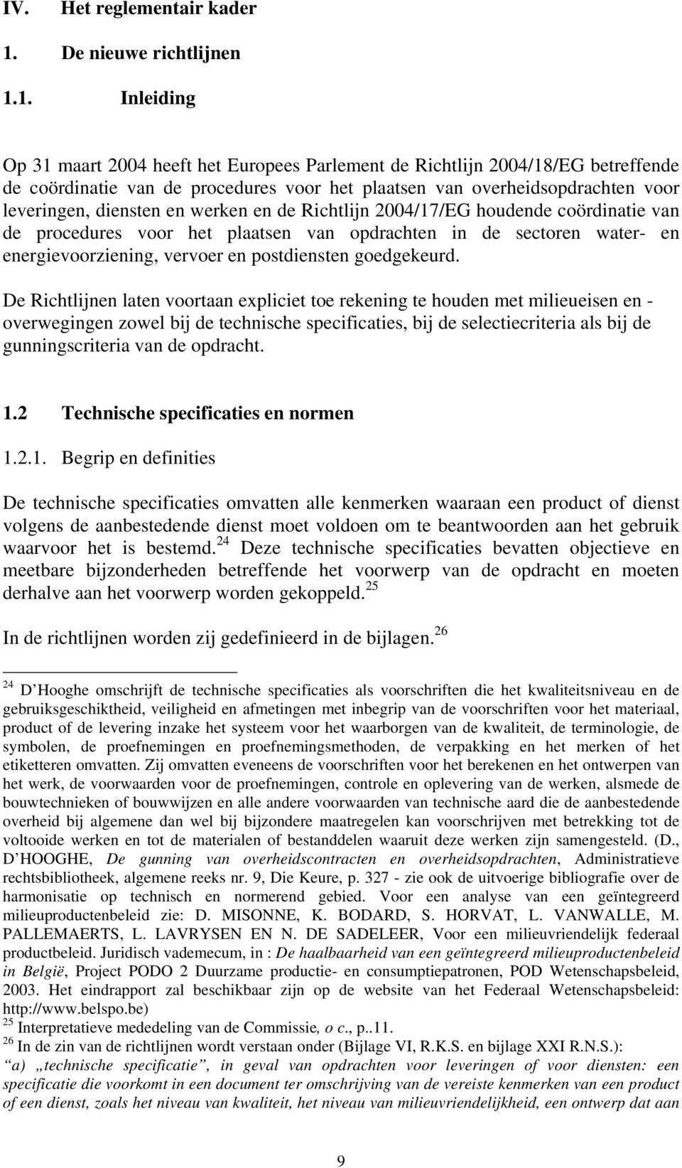 1. Inleiding Op 31 maart 2004 heeft het Europees Parlement de Richtlijn 2004/18/EG betreffende de coördinatie van de procedures voor het plaatsen van overheidsopdrachten voor leveringen, diensten en