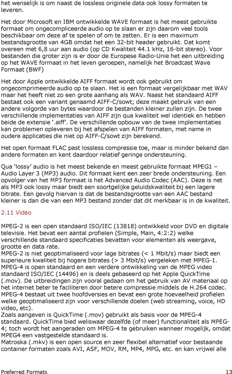 Er is een maximum bestandsgrootte van 4GB omdat het een 32-bit header gebruikt. Dat komt overeen met 6,8 uur aan audio (op CD Kwaliteit 44.1 khz, 16-bit stereo).