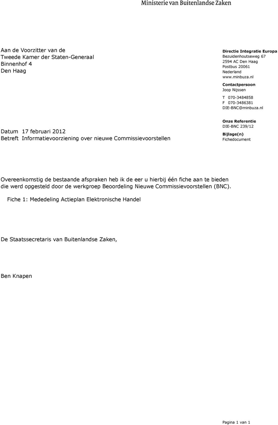 nl Datum 17 februari 2012 Betreft Informatievoorziening over nieuwe Commissievoorstellen Onze Referentie DIE-BNC 239/12 Bijlage(n) Fichedocument Overeenkomstig de bestaande
