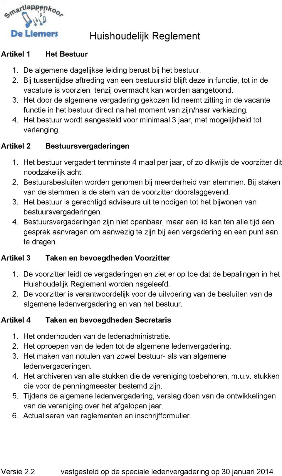 Het door de algemene vergadering gekozen lid neemt zitting in de vacante functie in het bestuur direct na het moment van zijn/haar verkiezing. 4.