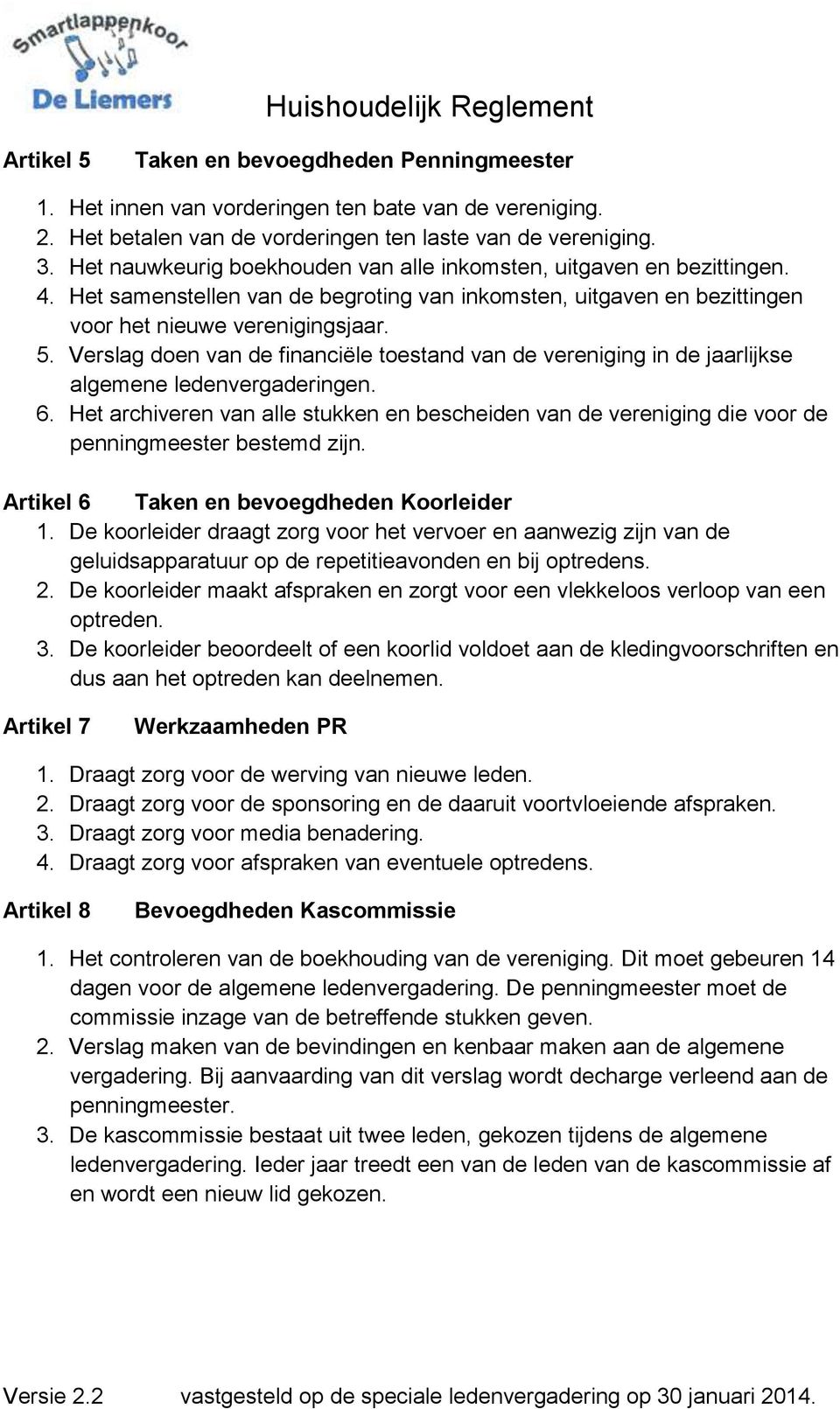 Verslag doen van de financiële toestand van de vereniging in de jaarlijkse algemene ledenvergaderingen. 6.