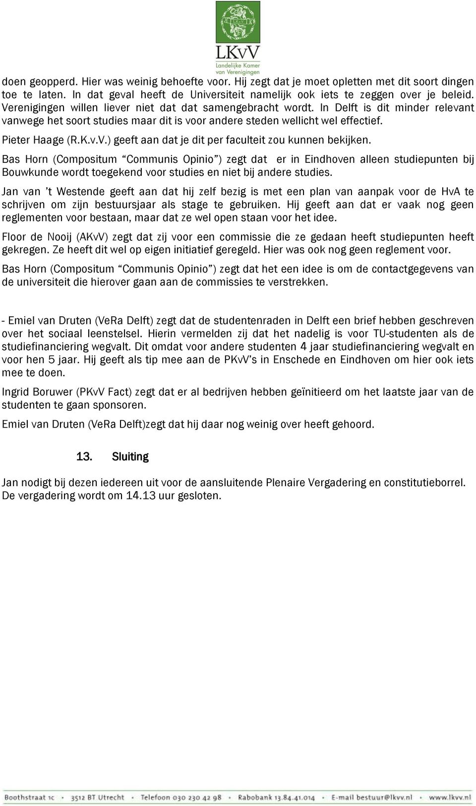 Bas Horn (Compositum Communis Opinio ) zegt dat er in Eindhoven alleen studiepunten bij Bouwkunde wordt toegekend voor studies en niet bij andere studies.