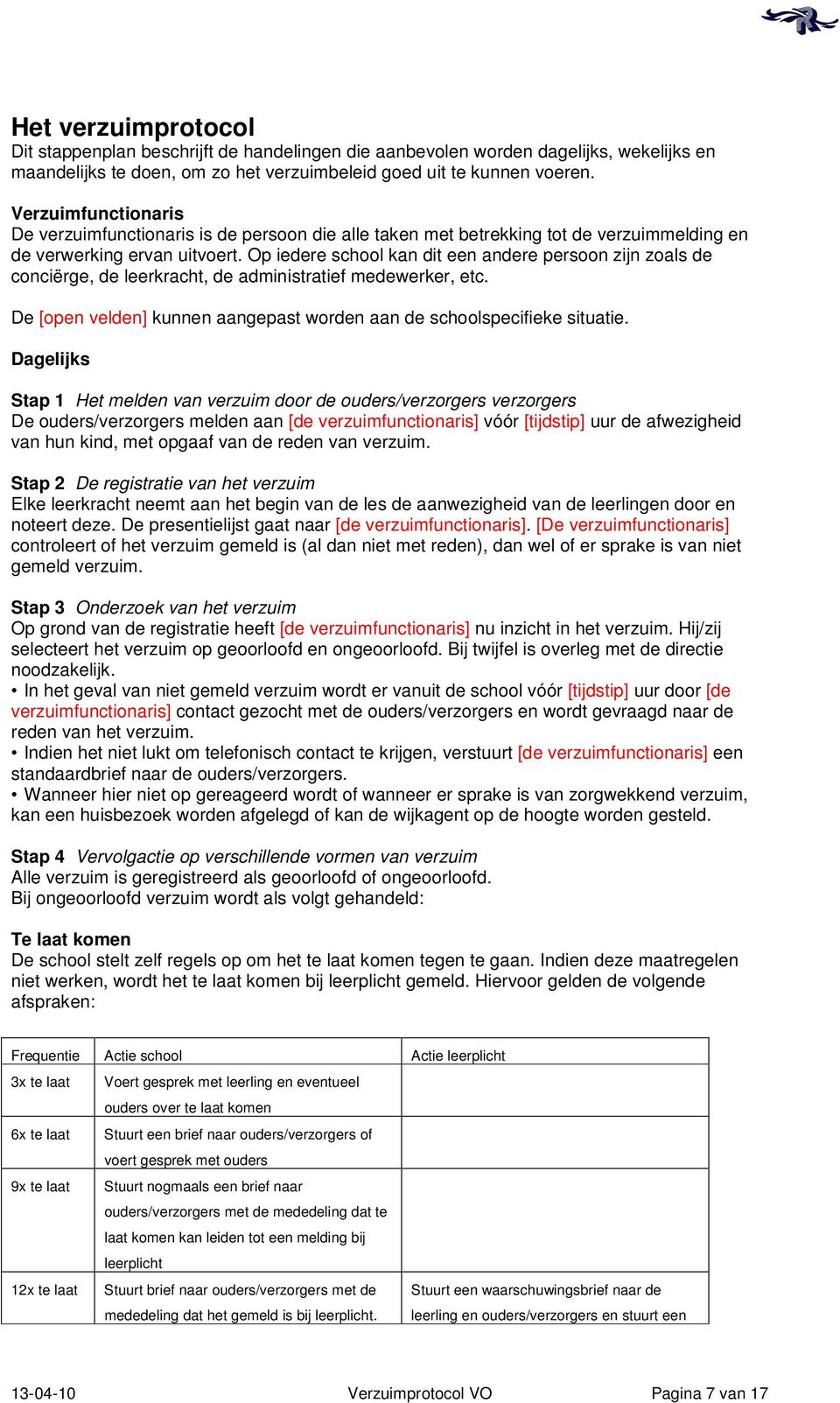 Op iedere school kan dit een andere persoon zijn zoals de conciërge, de leerkracht, de administratief medewerker, etc. De [open velden] kunnen aangepast worden aan de schoolspecifieke situatie.