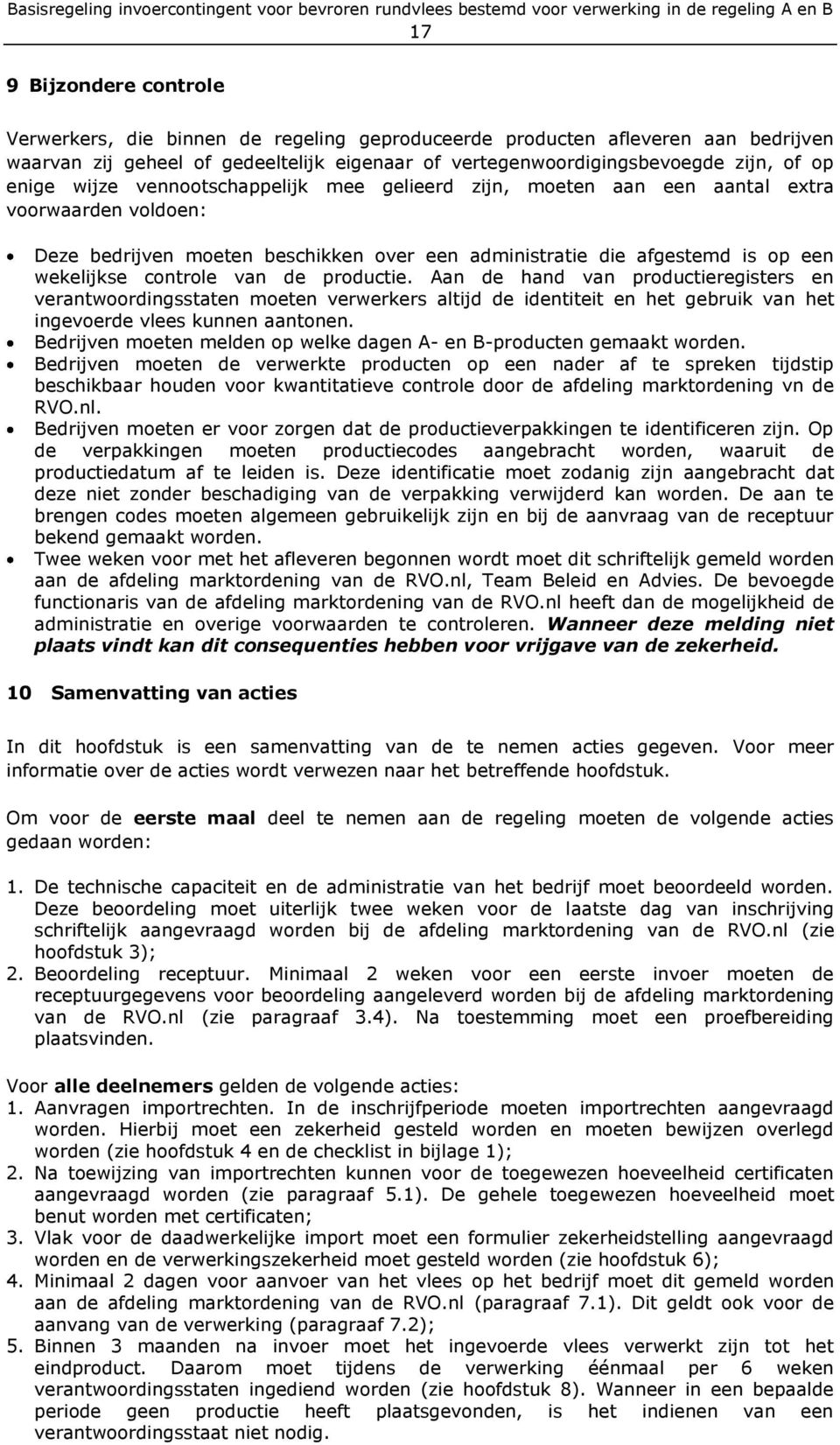 van de productie. Aan de hand van productieregisters en verantwoordingsstaten moeten verwerkers altijd de identiteit en het gebruik van het ingevoerde vlees kunnen aantonen.