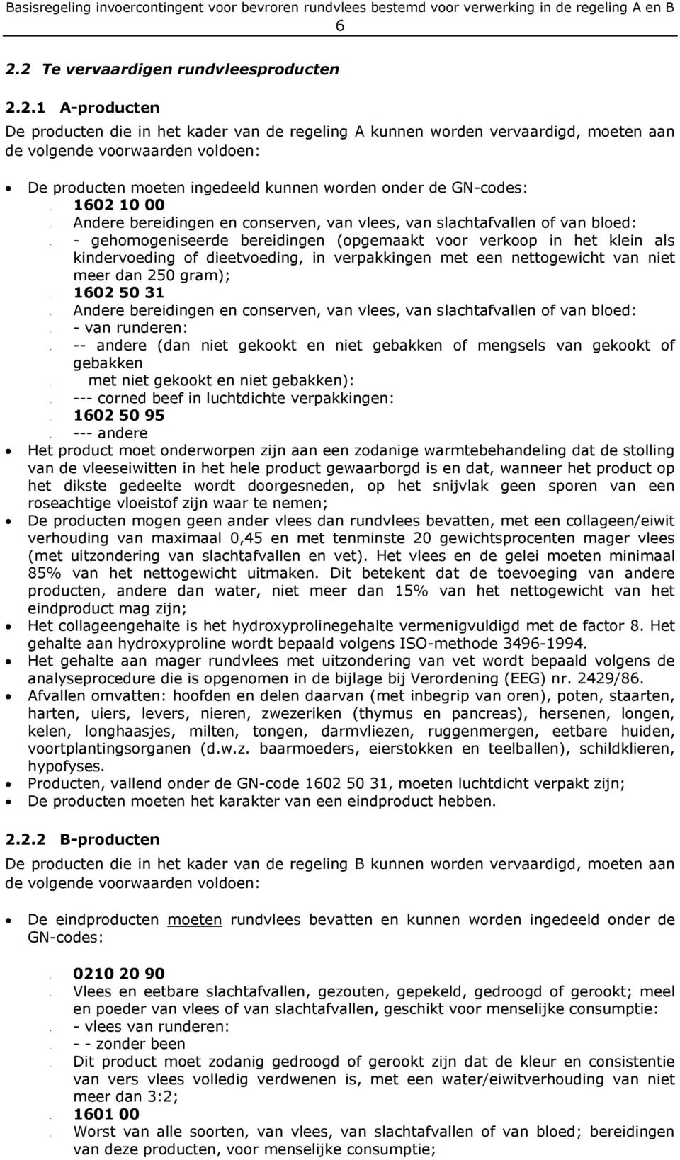 als kindervoeding of dieetvoeding, in verpakkingen met een nettogewicht van niet meer dan 250 gram); 1602 50 31 Andere bereidingen en conserven, van vlees, van slachtafvallen of van bloed: - van