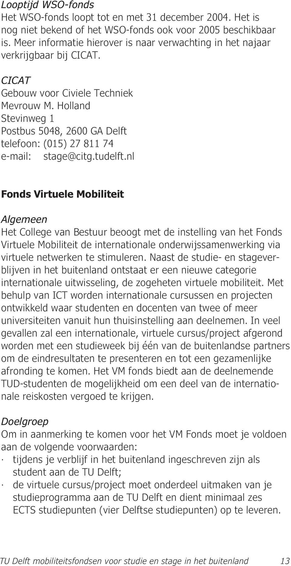 Holland Stevinweg 1 Postbus 5048, 2600 GA Delft telefoon: (015) 27 811 74 e-mail: stage@citg.tudelft.