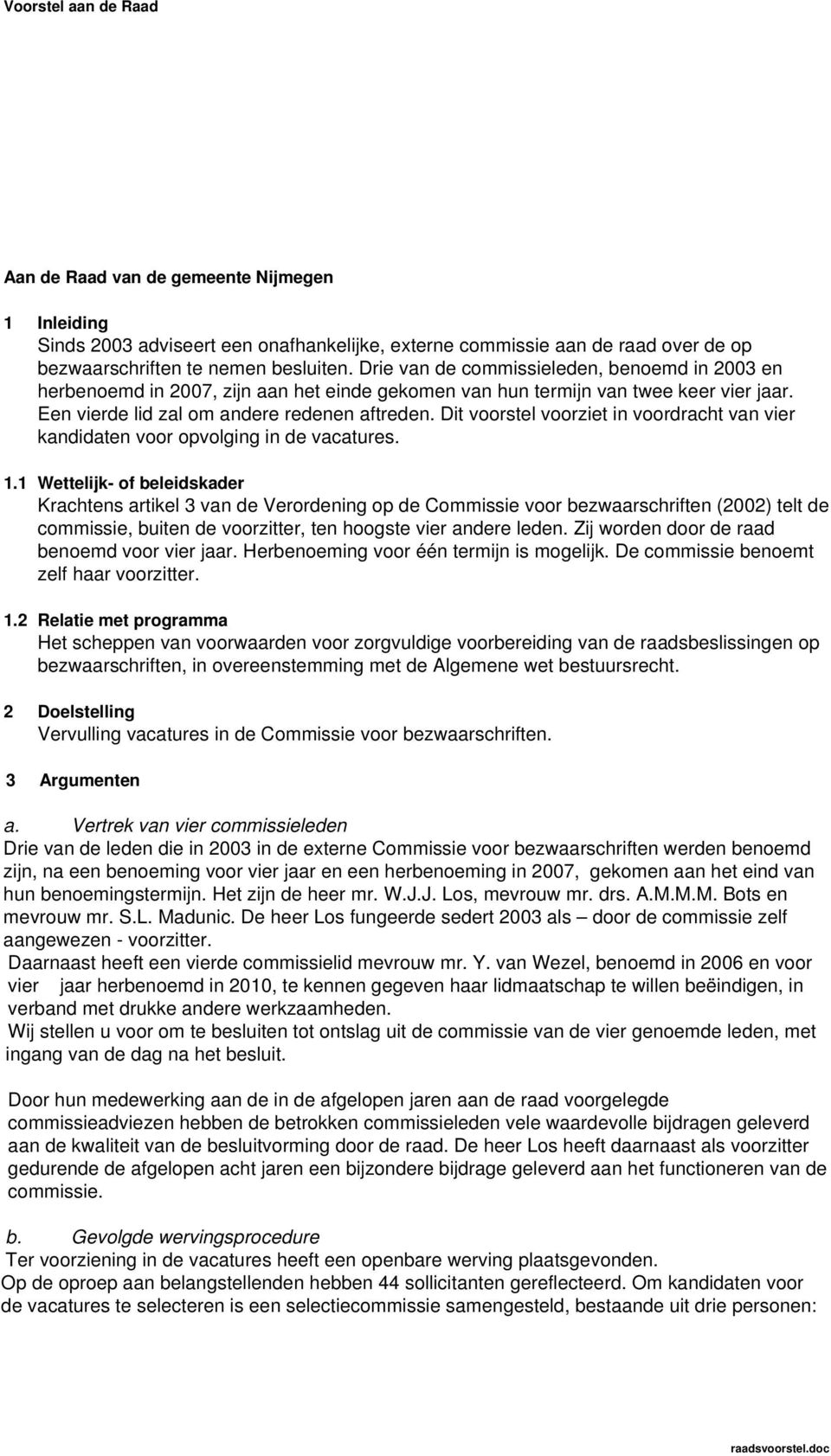 Dit voorstel voorziet in voordracht van vier kandidaten voor opvolging in de vacatures. 1.