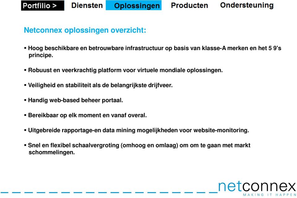 Veiligheid en stabiliteit als de belangrijkste drijfveer. Handig web-based beheer portaal.