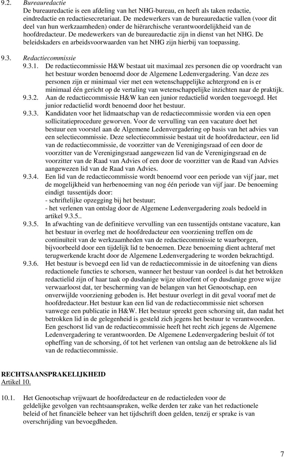 De medewerkers van de bureauredactie zijn in dienst van het NHG. De beleidskaders en arbeidsvoorwaarden van het NHG zijn hierbij van toepassing. 9.3. Redactiecommissie 9.3.1.