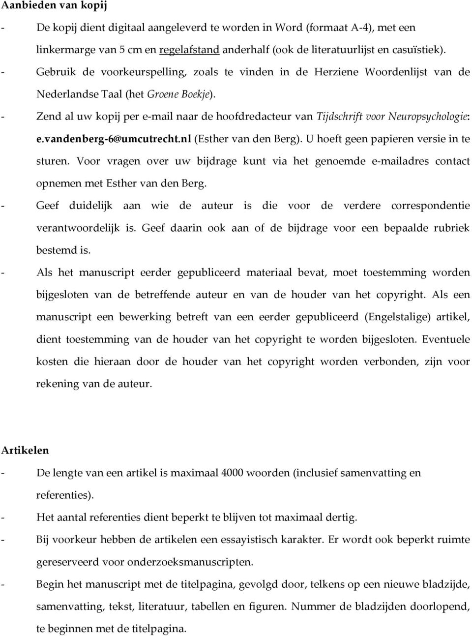 Zend al uw kopij per e mail naar de hoofdredacteur van Tijdschrift voor Neuropsychologie: e.vandenberg 6@umcutrecht.nl (Esther van den Berg). U hoeft geen papieren versie in te sturen.