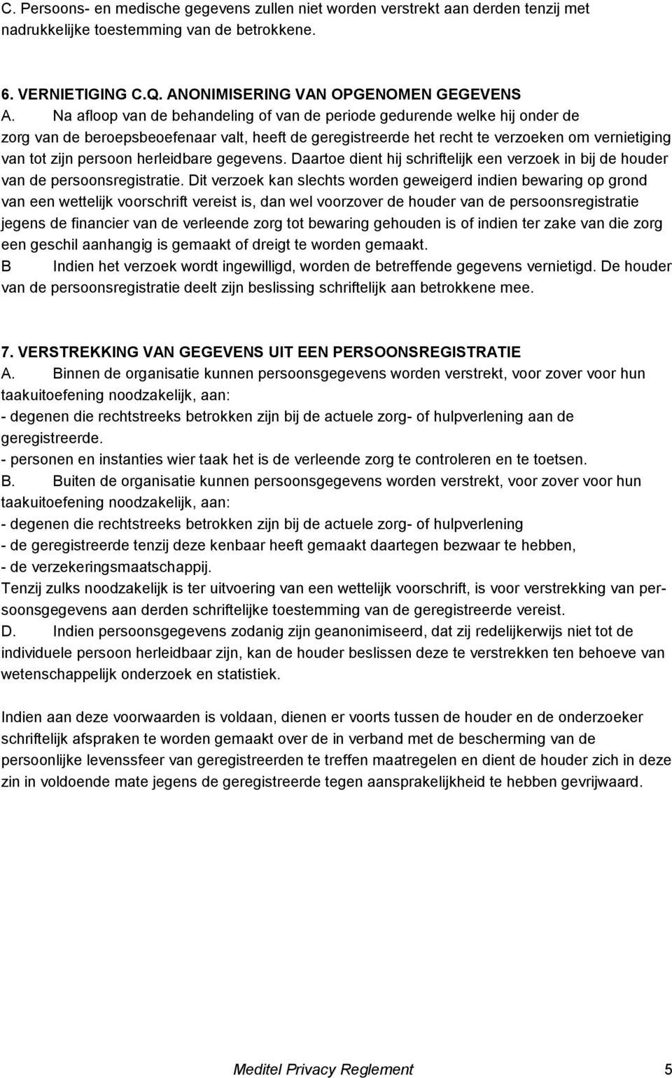 herleidbare gegevens. Daartoe dient hij schriftelijk een verzoek in bij de houder van de persoonsregistratie.