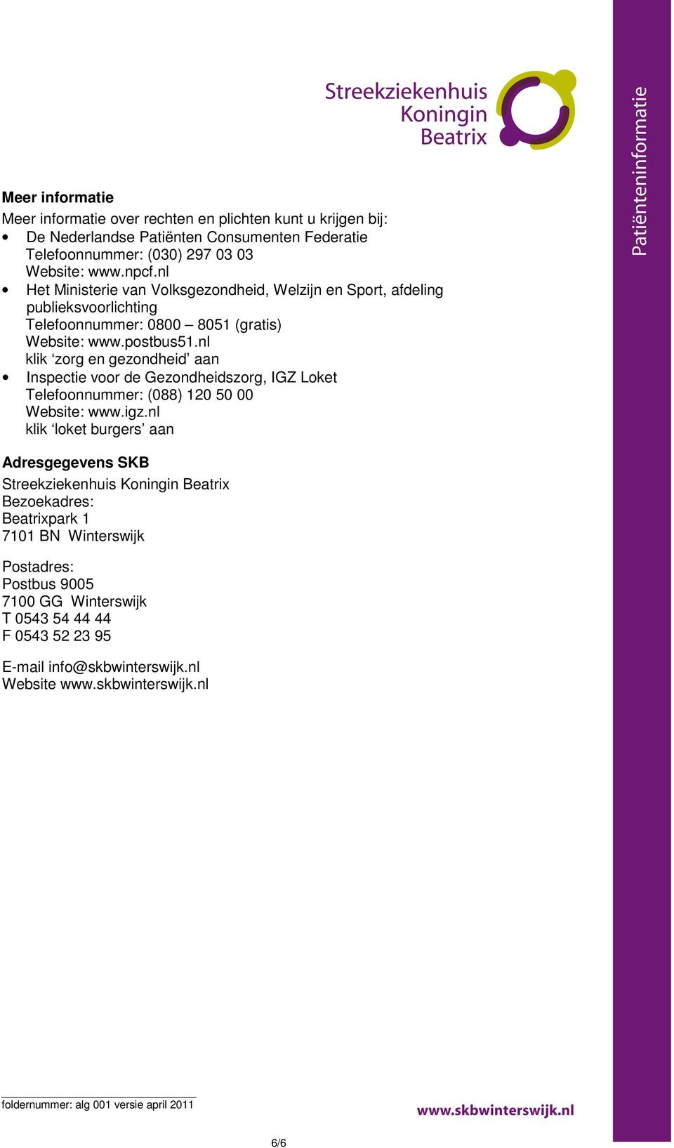 nl klik zorg en gezondheid aan Inspectie voor de Gezondheidszorg, IGZ Loket Telefoonnummer: (088) 120 50 00 Website: www.igz.