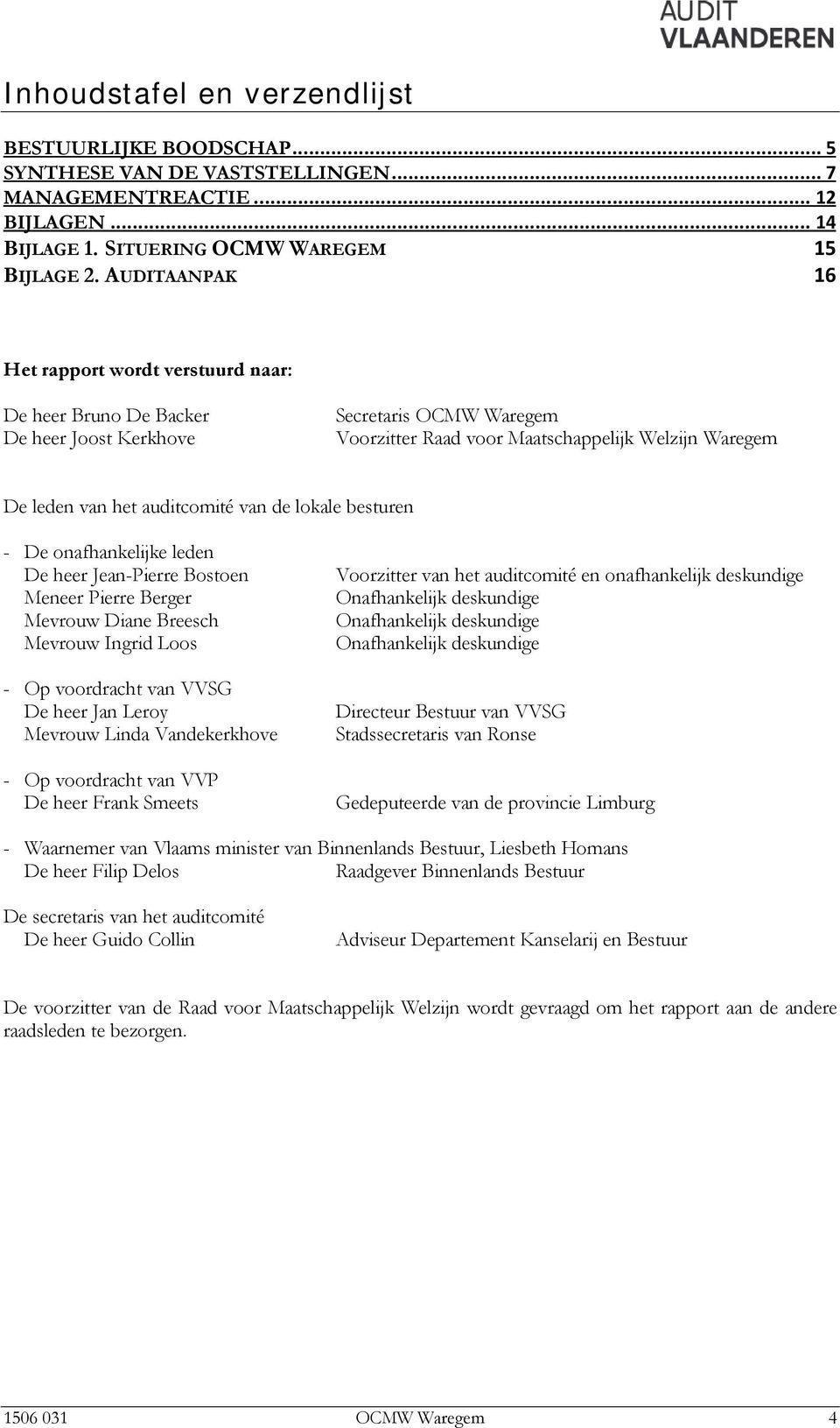 auditcomité van de lokale besturen - De onafhankelijke leden De heer Jean-Pierre Bostoen Meneer Pierre Berger Mevrouw Diane Breesch Mevrouw Ingrid Loos - Op voordracht van VVSG De heer Jan Leroy