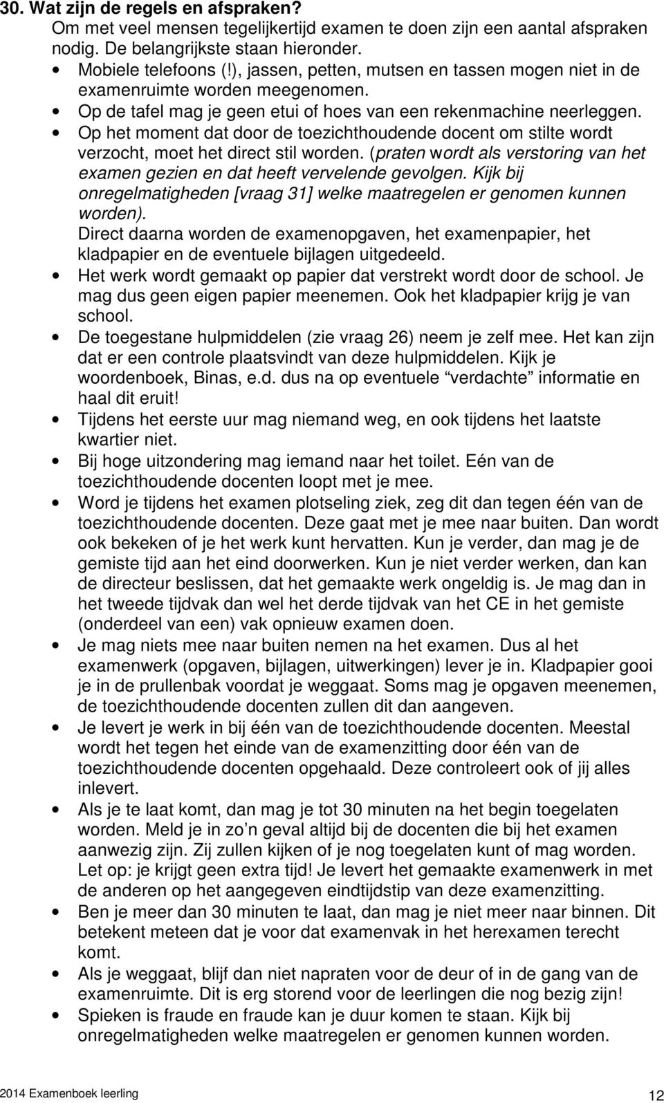 Op het moment dat door de toezichthoudende docent om stilte wordt verzocht, moet het direct stil worden. (praten wordt als verstoring van het examen gezien en dat heeft vervelende gevolgen.