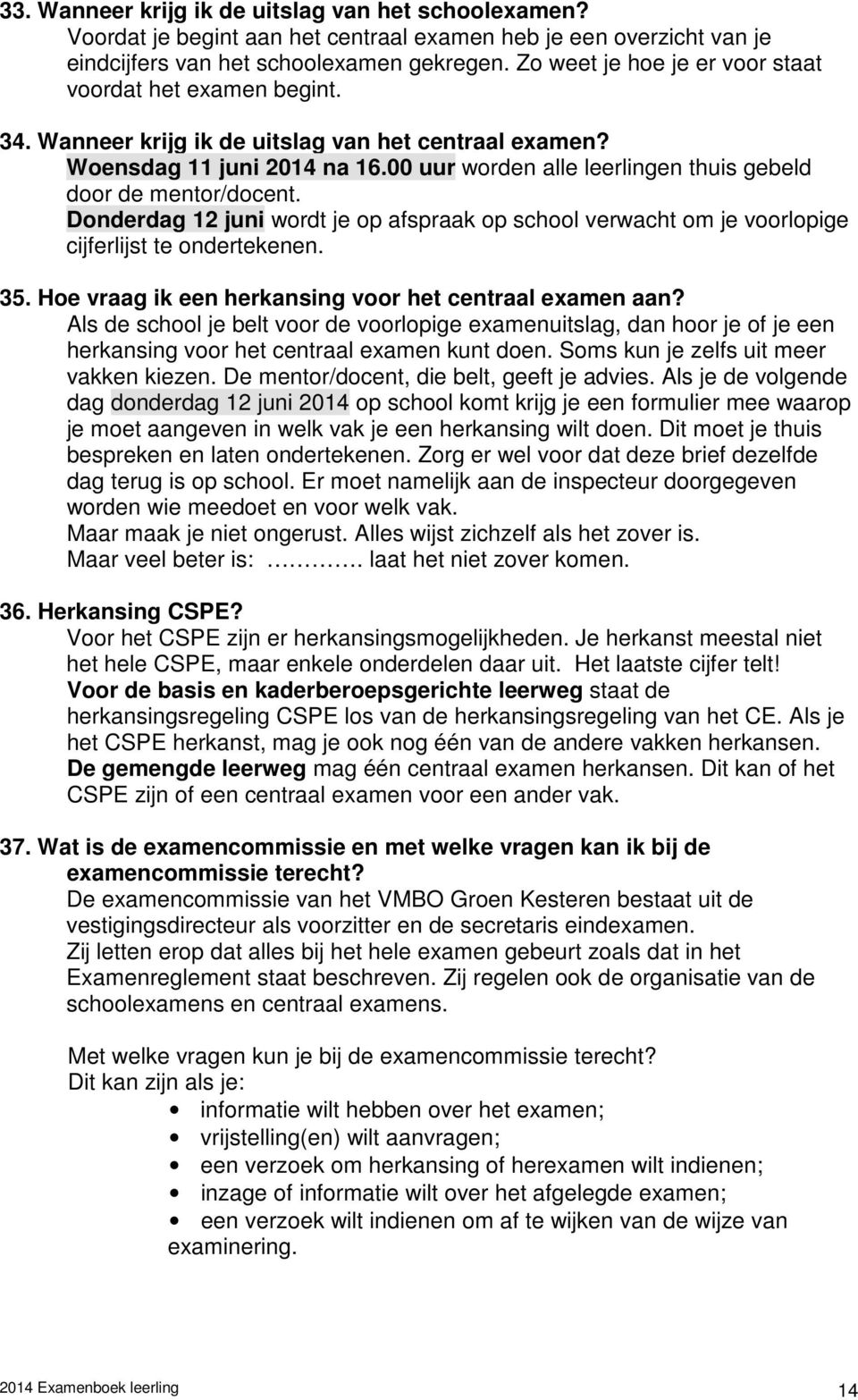 00 uur worden alle leerlingen thuis gebeld door de mentor/docent. Donderdag 12 juni wordt je op afspraak op school verwacht om je voorlopige cijferlijst te ondertekenen. 35.