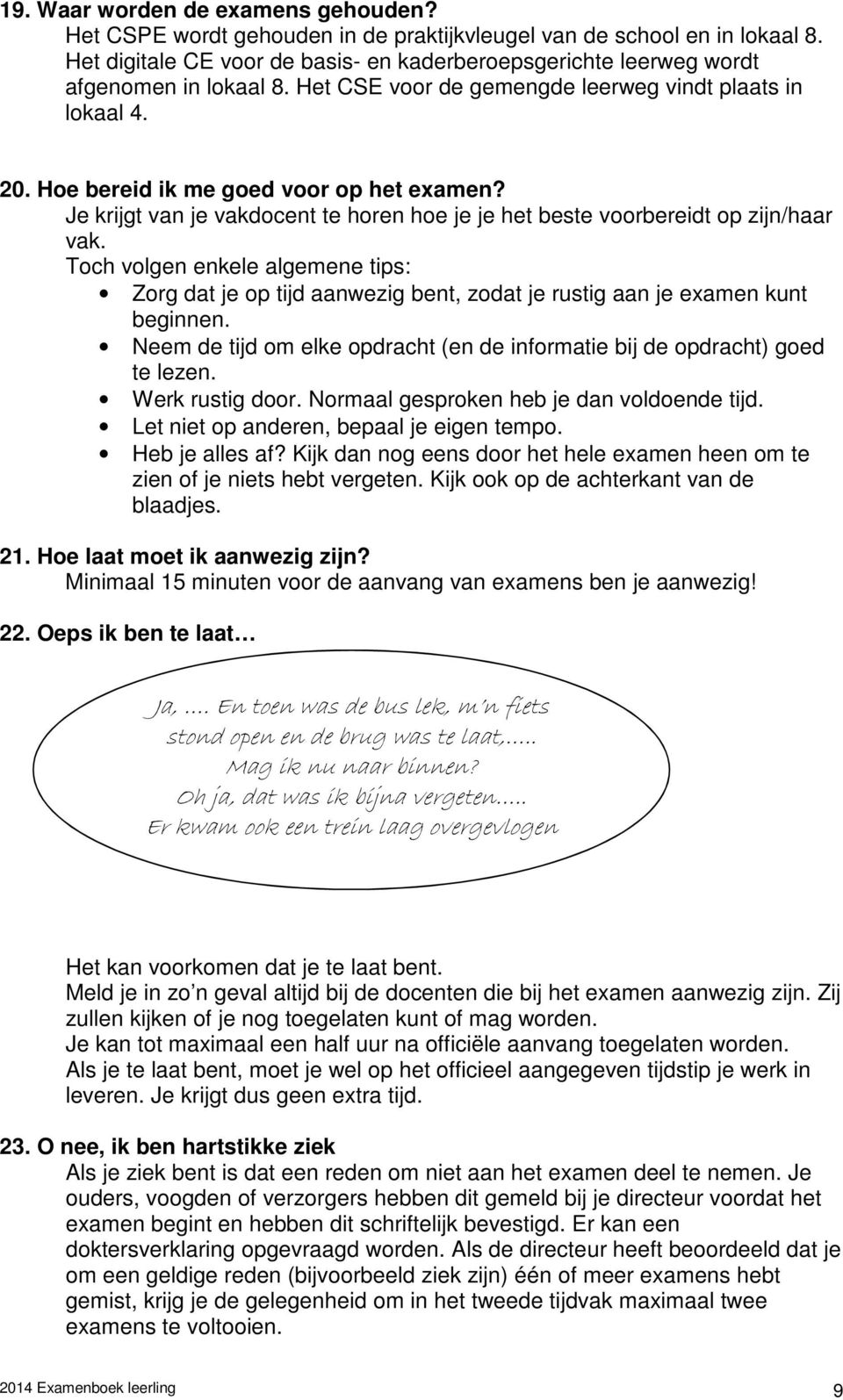 Je krijgt van je vakdocent te horen hoe je je het beste voorbereidt op zijn/haar vak. Toch volgen enkele algemene tips: Zorg dat je op tijd aanwezig bent, zodat je rustig aan je examen kunt beginnen.