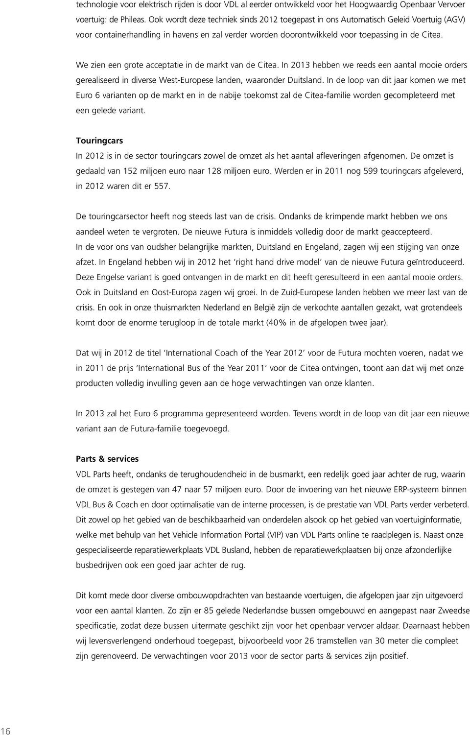 We zien een grote acceptatie in de markt van de Citea. In 2013 hebben we reeds een aantal mooie orders gerealiseerd in diverse West-Europese landen, waaronder Duitsland.