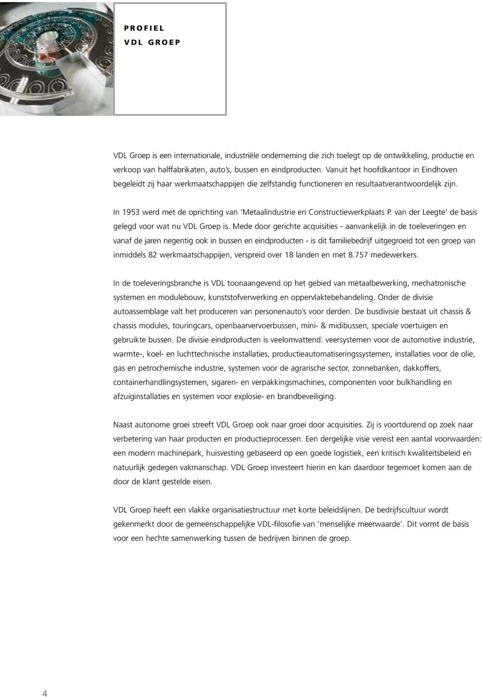 In 1953 werd met de oprichting van Metaalindustrie en Constructiewerkplaats P. van der Leegte de basis gelegd voor wat nu VDL Groep is.