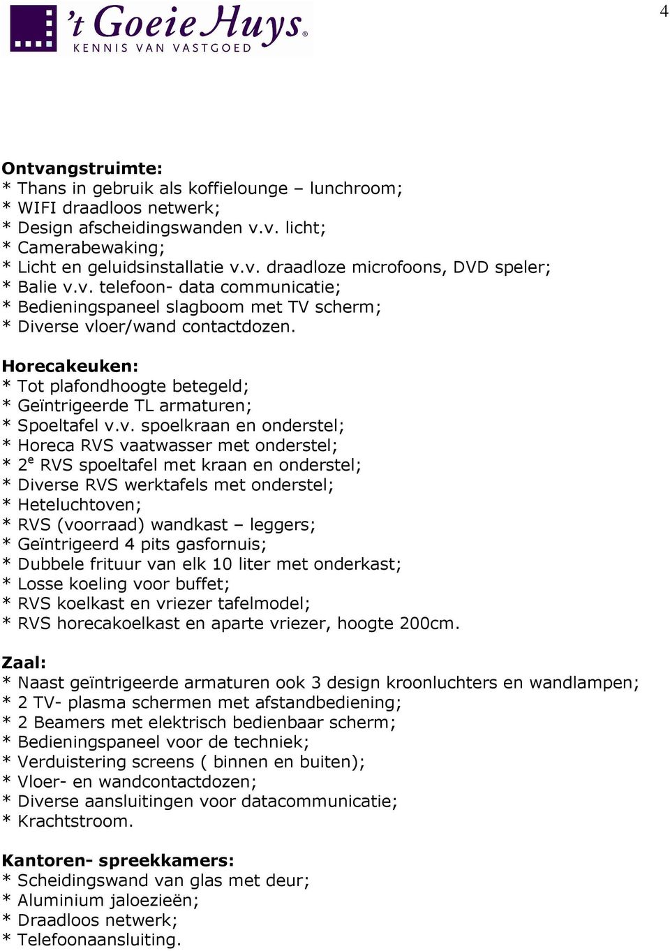 v. spoelkraan en onderstel; * Horeca RVS vaatwasser met onderstel; * 2 e RVS spoeltafel met kraan en onderstel; * Diverse RVS werktafels met onderstel; * Heteluchtoven; * RVS (voorraad) wandkast