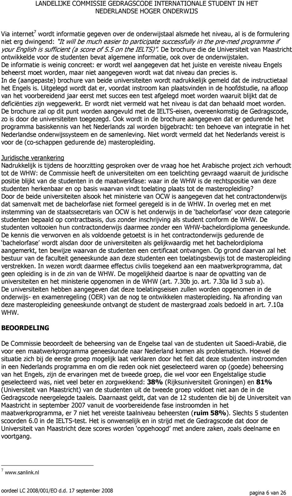 De informatie is weinig concreet: er wordt wel aangegeven dat het juiste en vereiste niveau Engels beheerst moet worden, maar niet aangegeven wordt wat dat niveau dan precies is.