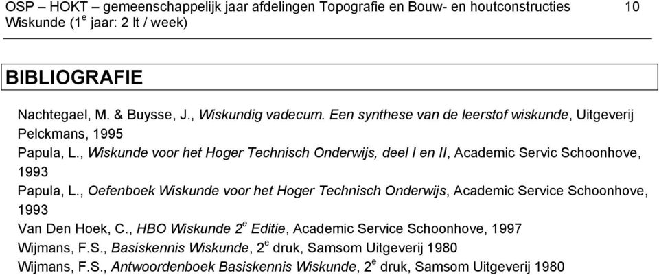 , Wiskunde voor het Hoger Technisch Onderwijs, deel I en II, Academic Servic Schoonhove, 1993 Papula, L.