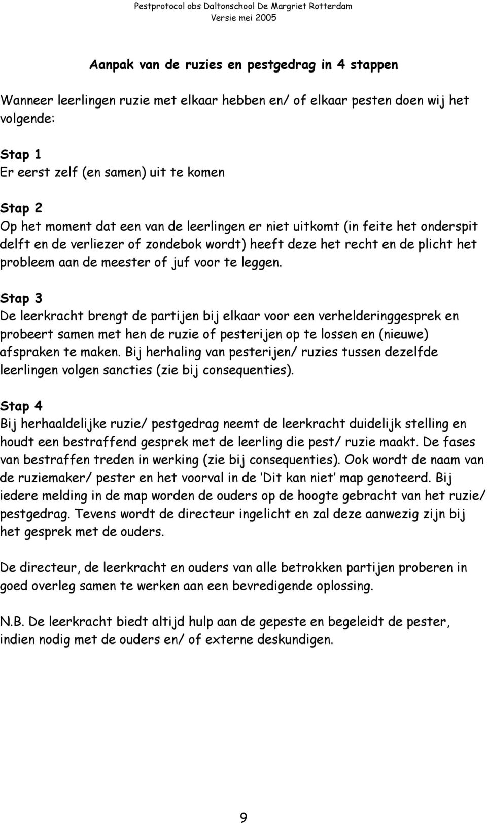 Stap 3 De leerkracht brengt de partijen bij elkaar voor een verhelderinggesprek en probeert samen met hen de ruzie of pesterijen op te lossen en (nieuwe) afspraken te maken.