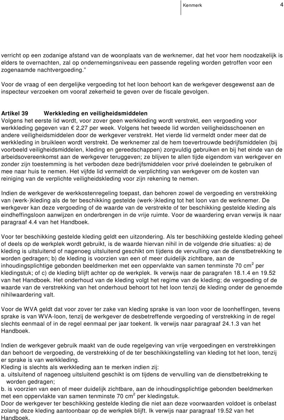 fiscale gevolgen Artikel 39 Werkkleding en veiligheidsmiddelen Volgens het eerste lid wordt, voor zover geen werkkleding wordt verstrekt, een vergoeding voor werkkleding gegeven van 2,27 per week