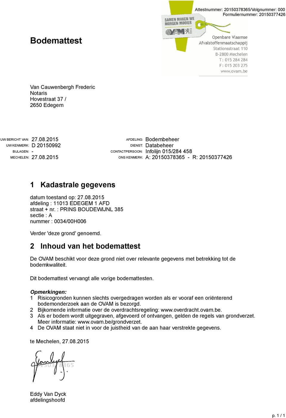 2015 ONS KENMERK: A: 20150378365 - R: 20150377426 1 Kadastrale gegevens datum toestand op: 27.08.2015 afdeling : 11013 EDEGEM 1 AFD straat + nr.