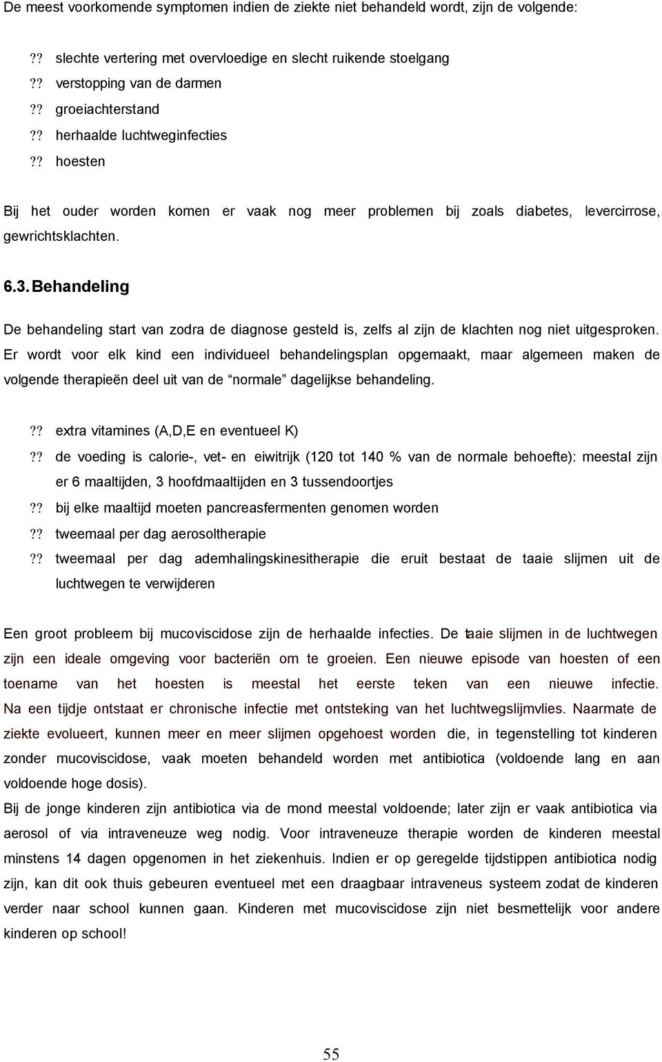 Behandeling De behandeling start van zodra de diagnose gesteld is, zelfs al zijn de klachten nog niet uitgesproken.