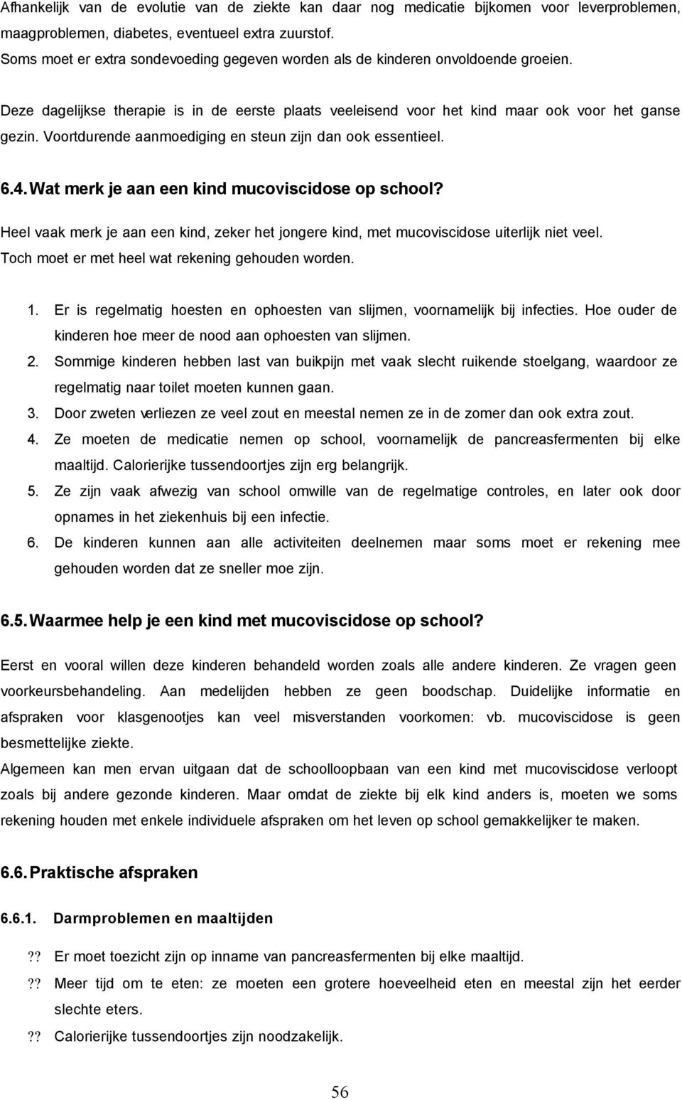 Voortdurende aanmoediging en steun zijn dan ook essentieel. 6.4. Wat merk je aan een kind mucoviscidose op school?