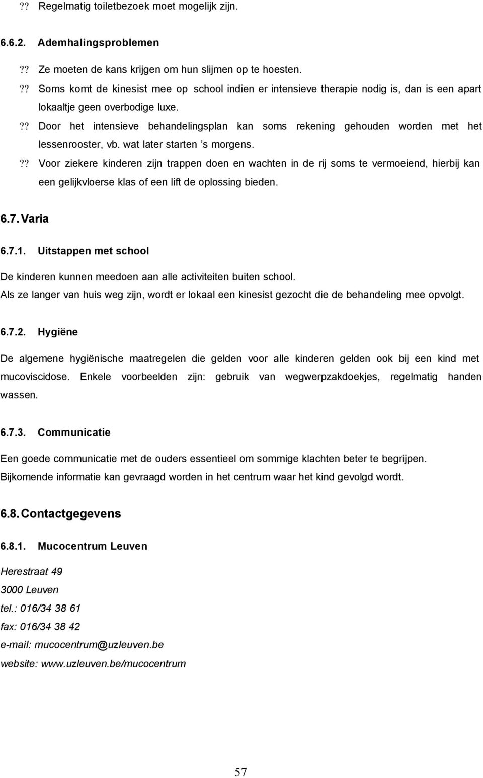 ?? Door het intensieve behandelingsplan kan soms rekening gehouden worden met het lessenrooster, vb. wat later starten s morgens.