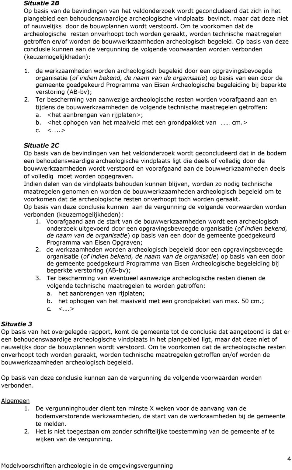 Om te voorkomen dat de archeologische resten onverhoopt toch worden geraakt, worden technische maatregelen getroffen en/of worden de bouwwerkzaamheden archeologisch begeleid.