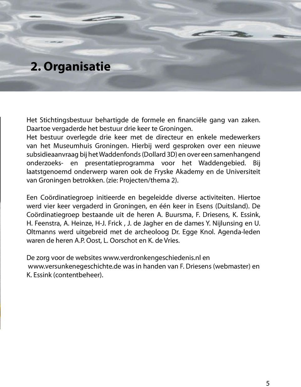 Hierbij werd gesproken over een nieuwe subsidieaanvraag bij het Waddenfonds (Dollard 3D) en over een samenhangend onderzoeks- en presentatieprogramma voor het Waddengebied.