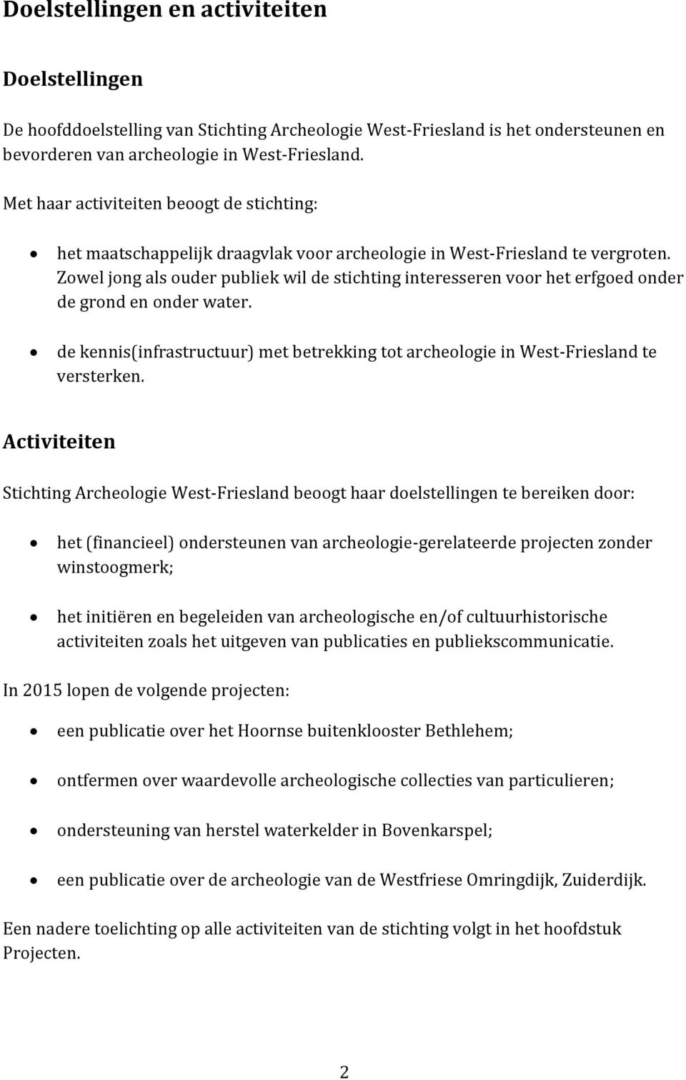 Zowel jong als ouder publiek wil de stichting interesseren voor het erfgoed onder de grond en onder water. de kennis(infrastructuur) met betrekking tot archeologie in West-Friesland te versterken.