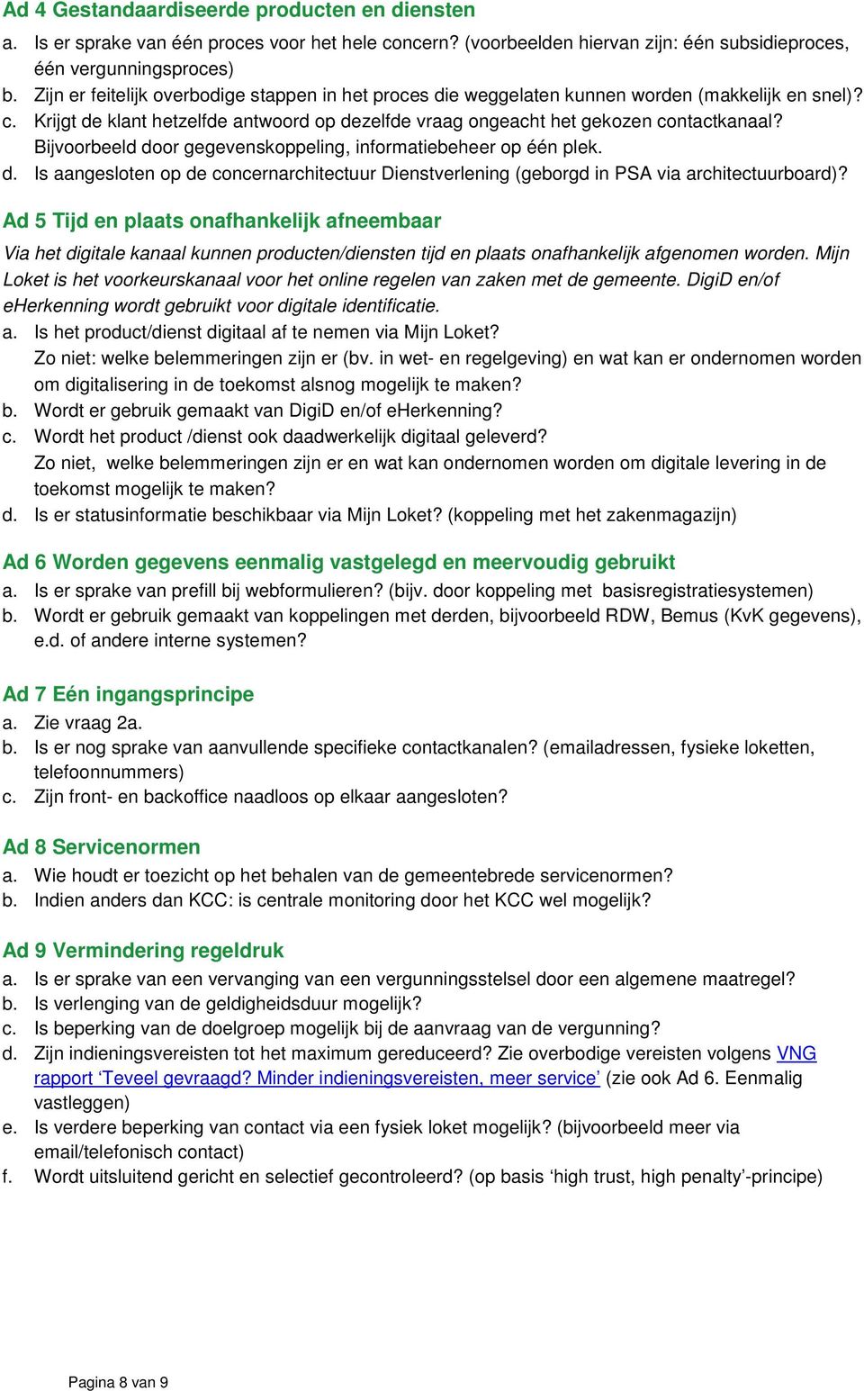 Bijvoorbeeld door gegevenskoppeling, informatiebeheer op één plek. d. Is aangesloten op de concernarchitectuur Dienstverlening (geborgd in PSA via architectuurboard)?