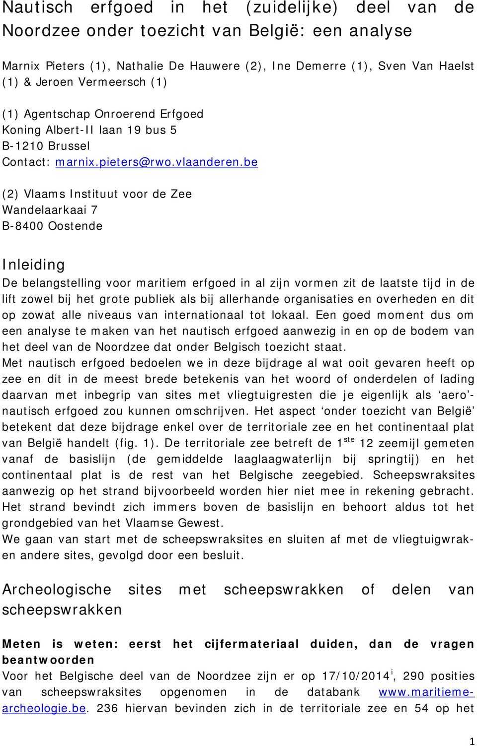 be (2) Vlaams Instituut voor de Zee Wandelaarkaai 7 B-8400 Oostende Inleiding De belangstelling voor maritiem erfgoed in al zijn vormen zit de laatste tijd in de lift zowel bij het grote publiek als
