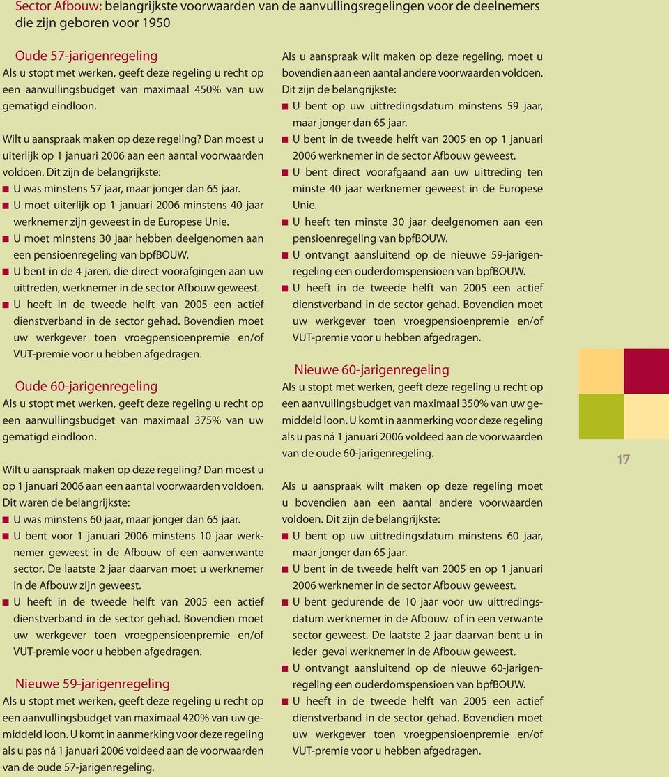 Dit zijn de belangrijkste: U was minstens 57 jaar, maar jonger dan 65 jaar. U moet uiterlijk op 1 januari 2006 minstens 40 jaar werknemer zijn geweest in de Europese Unie.