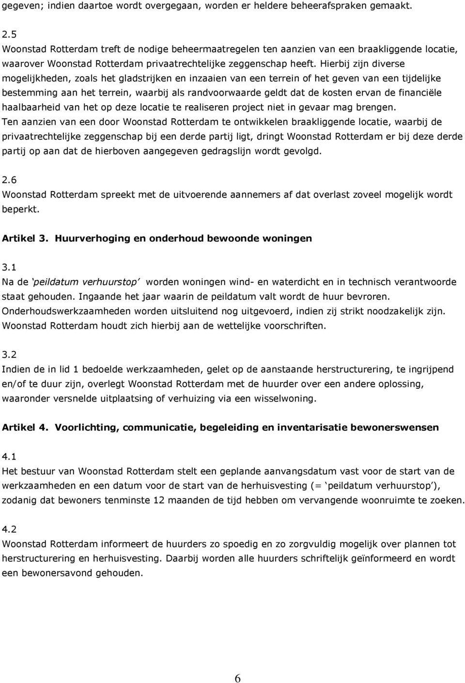 Hierbij zijn diverse mogelijkheden, zoals het gladstrijken en inzaaien van een terrein of het geven van een tijdelijke bestemming aan het terrein, waarbij als randvoorwaarde geldt dat de kosten ervan