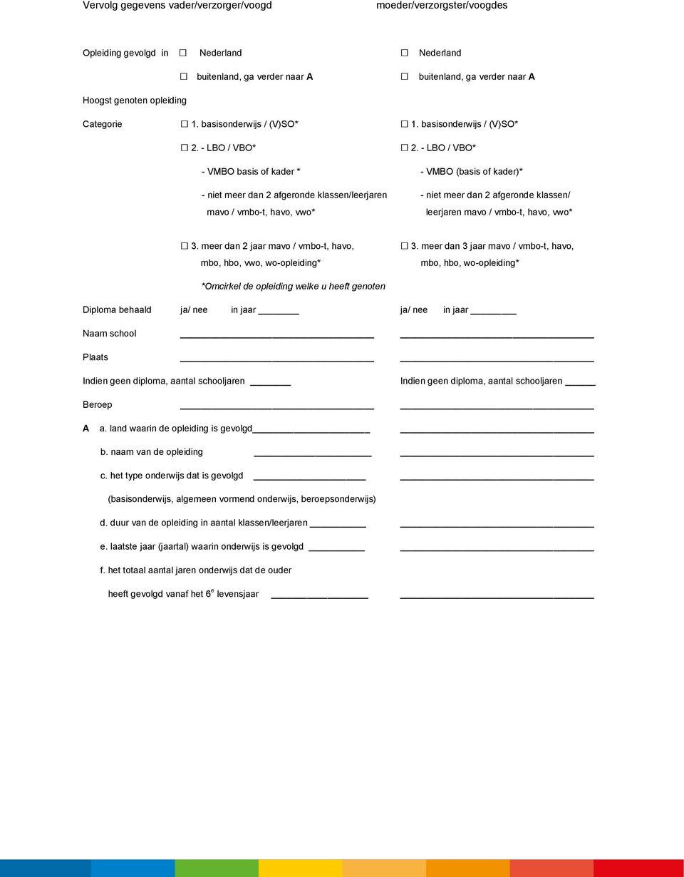 - LBO / VBO* - VMBO basis of kader * - VMBO (basis of kader)* - niet meer dan 2 afgeronde klassen/leerjaren - niet meer dan 2 afgeronde klassen/ mavo / vmbo-t, havo, vwo* leerjaren mavo / vmbo-t,