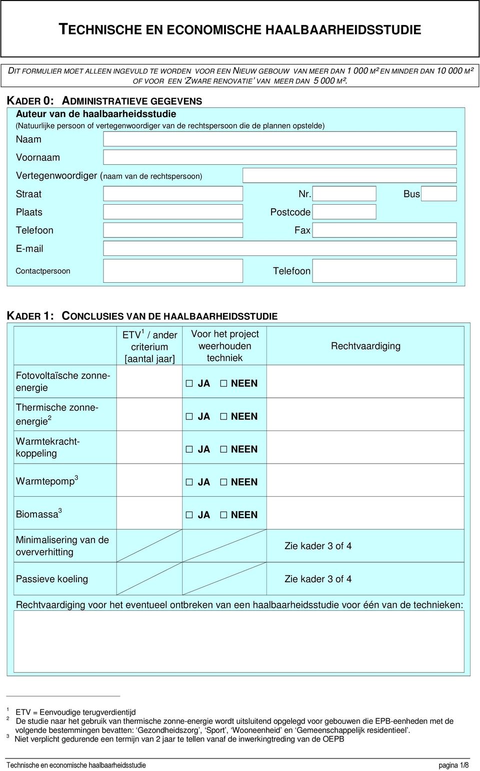 KADER 0: ADMINISTRATIEVE GEGEVENS Auteur van de haalbaarheidsstudie (Natuurlijke persoon of vertegenwoordiger van de rechtspersoon die de plannen opstelde) Naam Voornaam Vertegenwoordiger (naam van