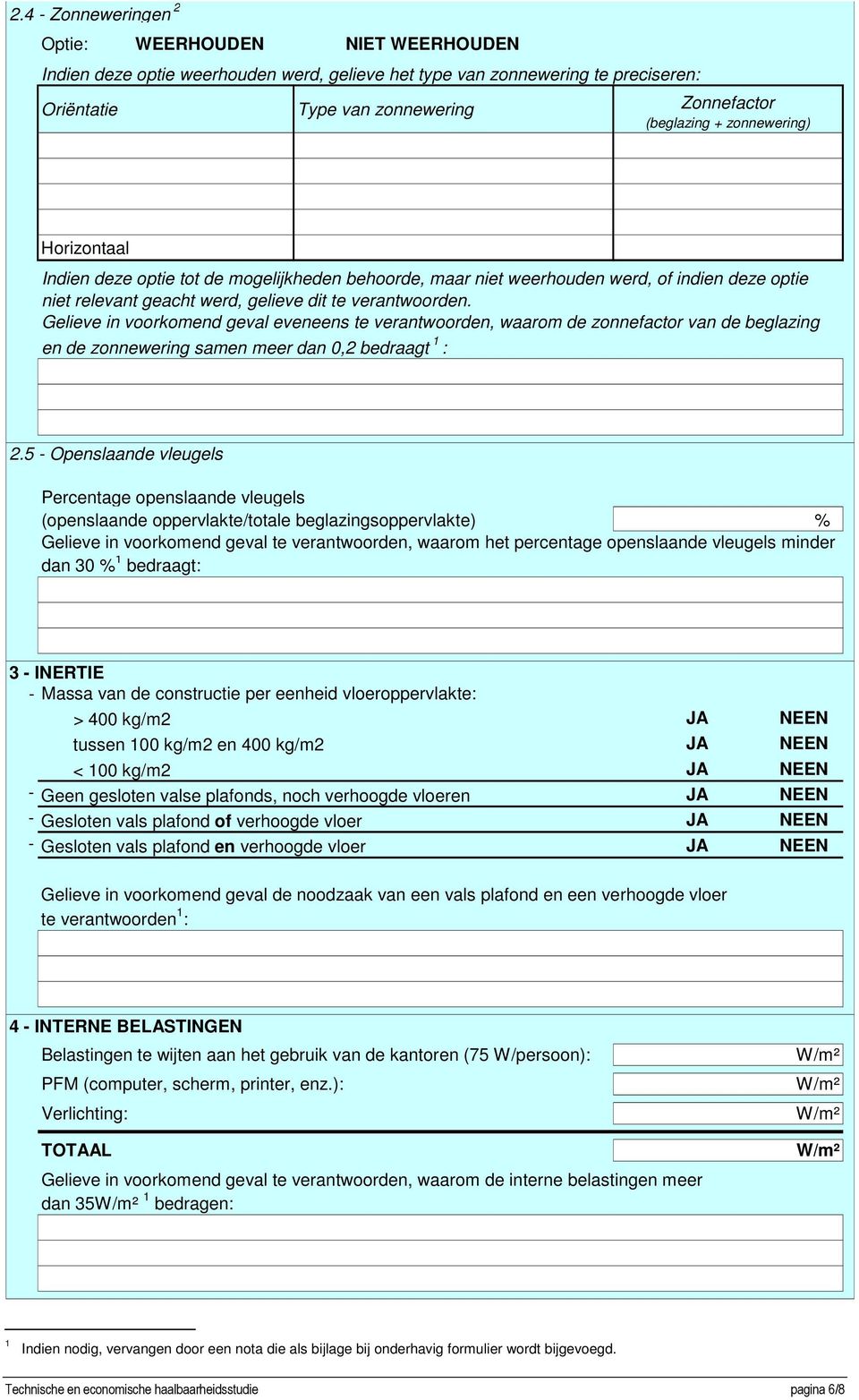 Gelieve in voorkomend geval eveneens te verantwoorden, waarom de zonnefactor van de beglazing en de zonnewering samen meer dan 0,2 bedraagt : 2.