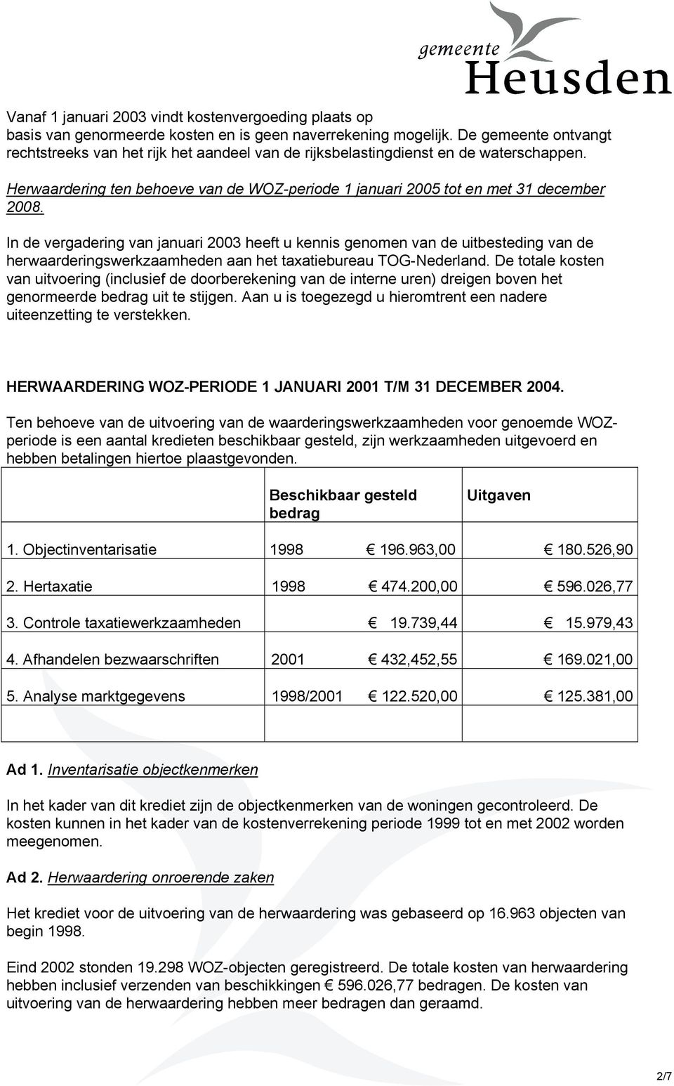 In de vergadering van januari 2003 heeft u kennis genomen van de uitbesteding van de herwaarderingswerkzaamheden aan het taxatiebureau TOG-Nederland.