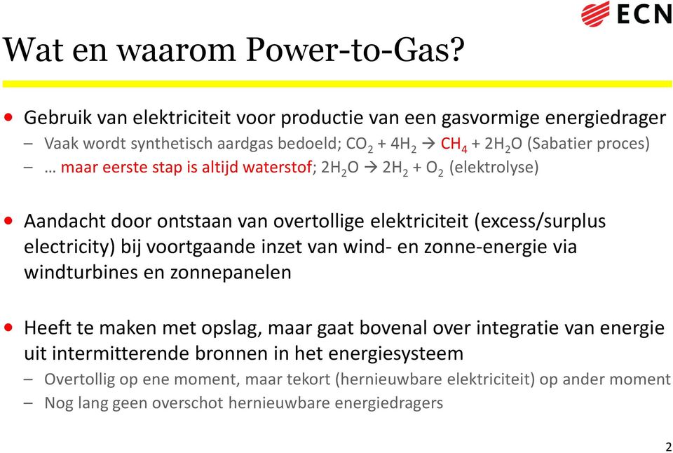 stap is altijd waterstof; 2H 2 O 2H 2 + O 2 (elektrolyse) Aandacht door ontstaan van overtollige elektriciteit (excess/surplus electricity) bij voortgaande inzet van