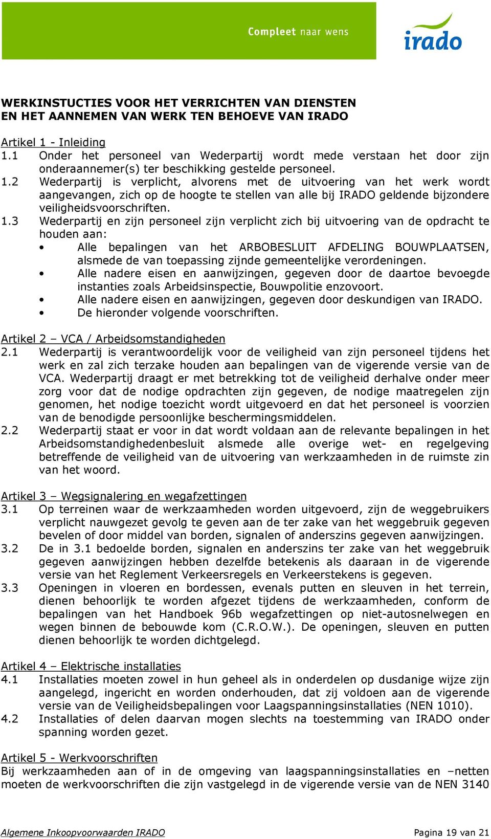 2 Wederpartij is verplicht, alvorens met de uitvoering van het werk wordt aangevangen, zich op de hoogte te stellen van alle bij IRADO geldende bijzondere veiligheidsvoorschriften. 1.