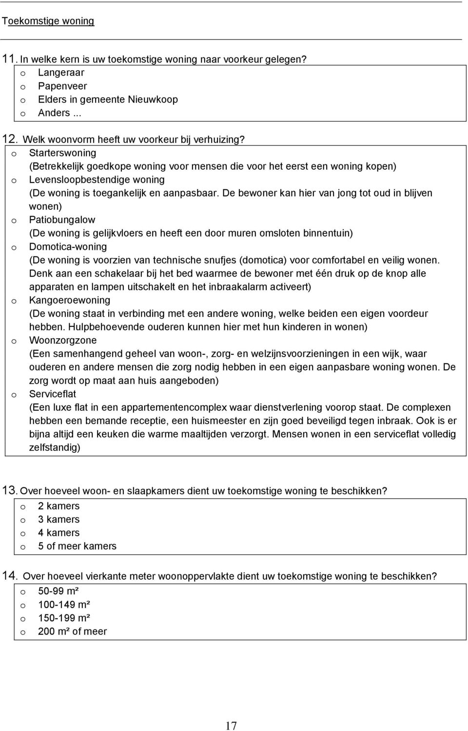 o Starterswoning (Betrekkelijk goedkope woning voor mensen die voor het eerst een woning kopen) o Levensloopbestendige woning (De woning is toegankelijk en aanpasbaar.