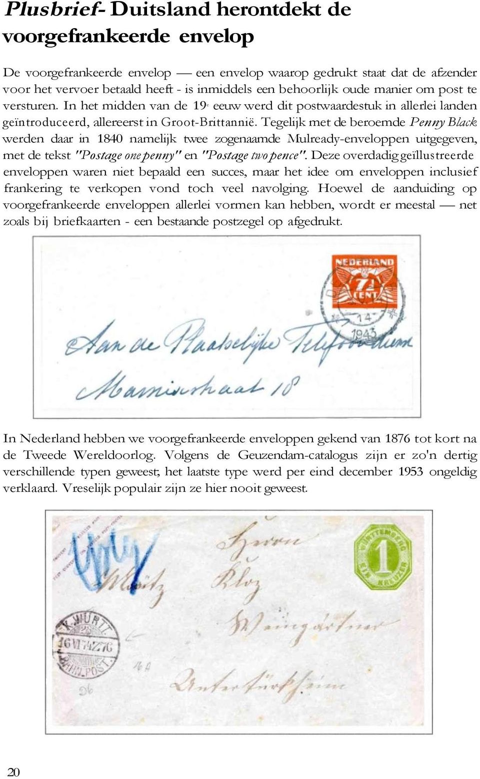 Tegelijk met de beroemde Penny Black werden daar in 1840 namelijk twee zogenaamde Mulready-enveloppen uitgegeven, met de tekst "Postage one penny" en "Postage two pence".