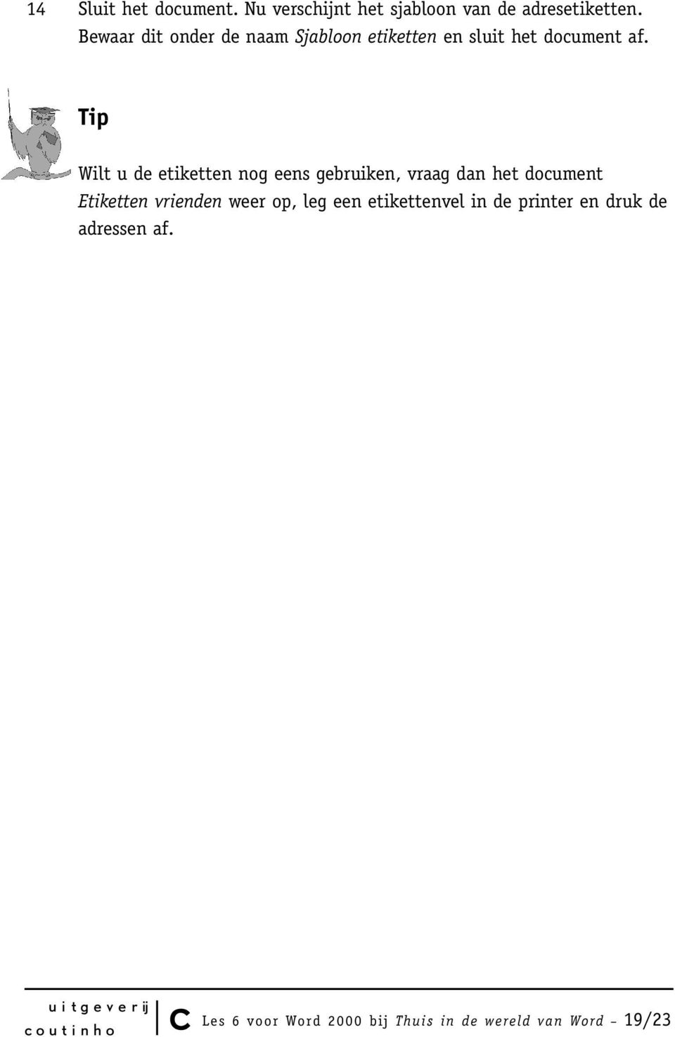 Tip Wilt u de etiketten nog eens gebruiken, vraag dan het document Etiketten vrienden