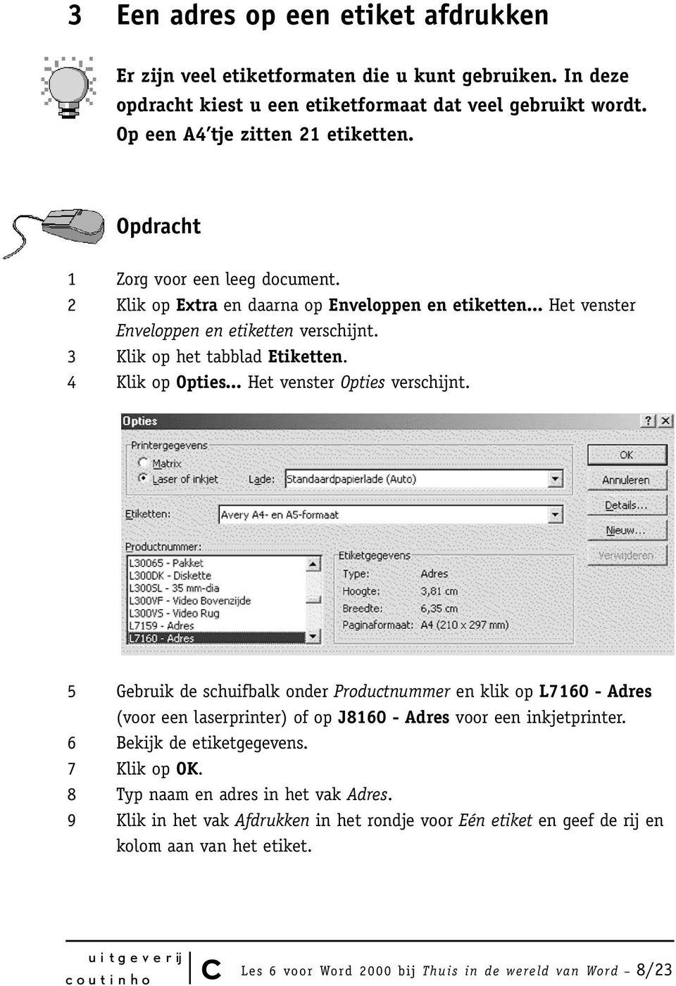 .. Het venster Opties verschijnt. 5 Gebruik de schuifbalk onder Productnummer en klik op L7160 - Adres (voor een laserprinter) of op J8160 - Adres voor een inkjetprinter. 6 Bekijk de etiketgegevens.