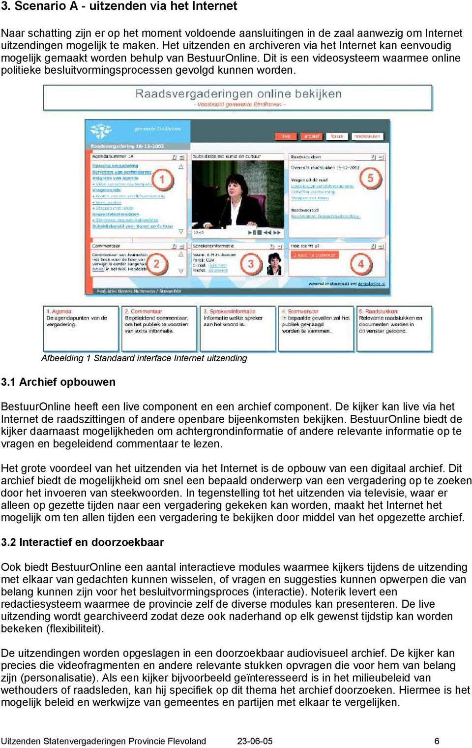 Dit is een videosysteem waarmee online politieke besluitvormingsprocessen gevolgd kunnen worden. Afbeelding 1 Standaard interface Internet uitzending 3.